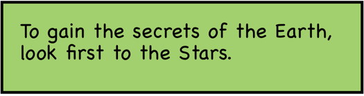To gain the secrets of the Earth, look first to the Stars.